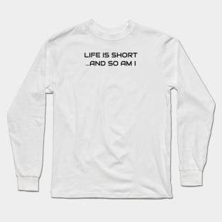 Life Is Short And So Am I Long Sleeve T-Shirt